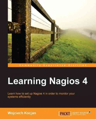Learning Nagios 4 : learn how to set up Nagios 4 in order to monitor your systems efficiently / Wojciech Kocjan.