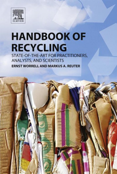 Handbook of recycling : state-of-the-art for practitioners, analysts, and scientists / edited by Ernst Worrell and Markus A. Reuter.