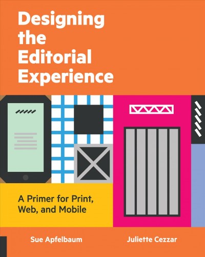 Designing the editorial experience : a primer for print, Web, and mobile / Sue Apfelbaum and Juliette Cezzar.