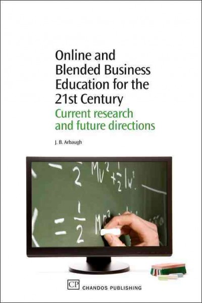 Online and blended business education for the 21st century : current research and future directions / J.B. Arbaugh.