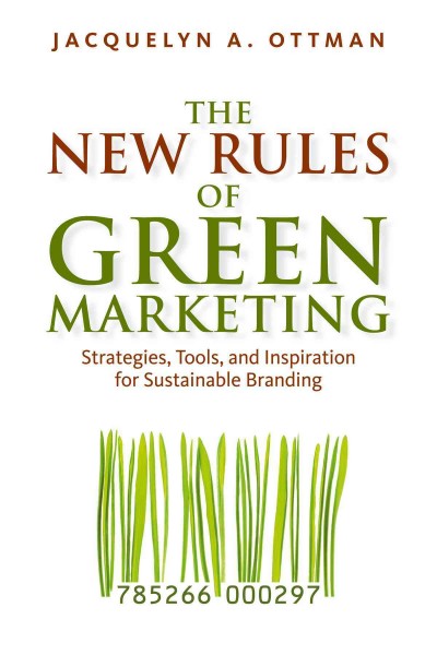 The new rules of green marketing : strategies, tools, and inspiration for sustainable branding / Jacquelyn A. Ottman.