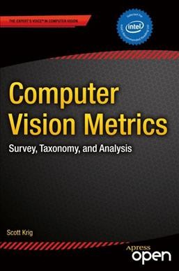 Computer vision metrics : survey, taxonomy, and analysis / Scott Krig.