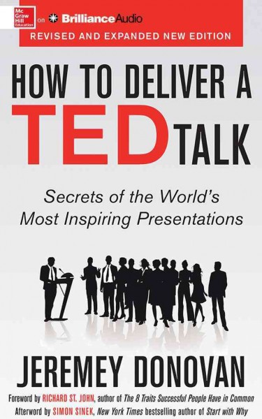 How to deliver a TED talk : secrets of the world's most inspiring presentations / Jeremey Donovan ; with a foreword by Richard St. John and an afterword by Simon Sinek ; produced by McGraw-Hill Education.