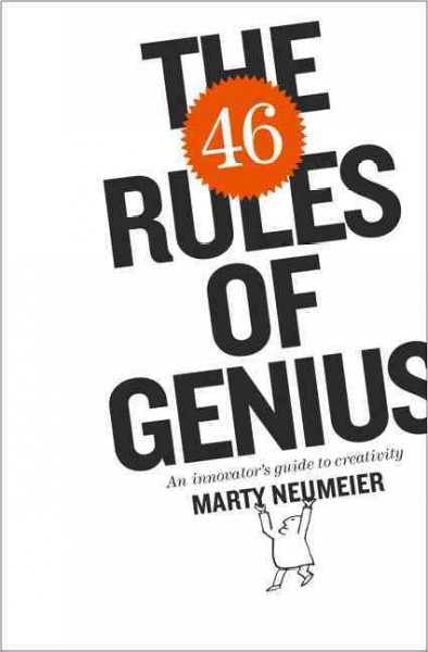 The 46 rules of genius : an innovator's guide to creativity / Marty Neumeier.