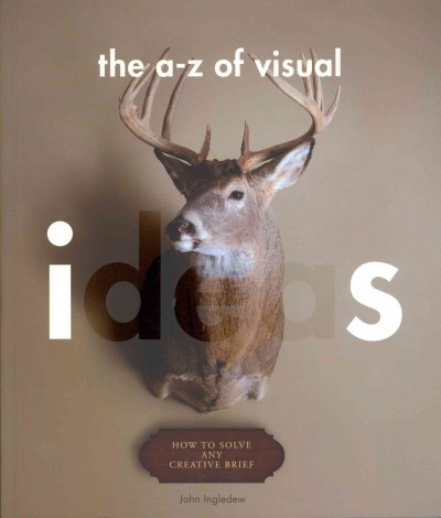 The A-Z of visual ideas : how to solve any creative brief / John Ingledew.
