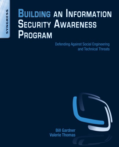 Building an information security awareness program : defending against social engineering and technical threats / Bill Gardner, Valerie Thomas.