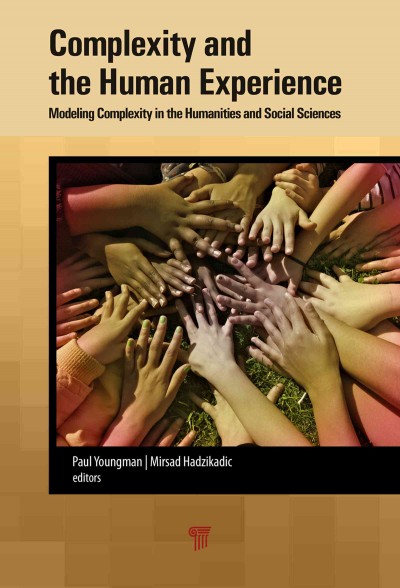 Complexity and the human experience : modeling complexity in the humanities and social sciences / edited by Paul A. Youngman, Mirsad Hadzikadic.