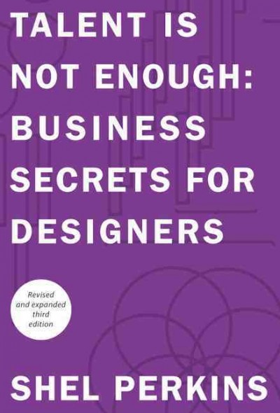 Talent is not enough : business secrets for designers / Shel Perkins.