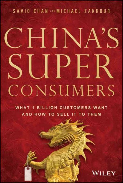 China's super consumers : what 1 billion customers want and how to sell it to them / Savio Chan and Michael Zakkour.