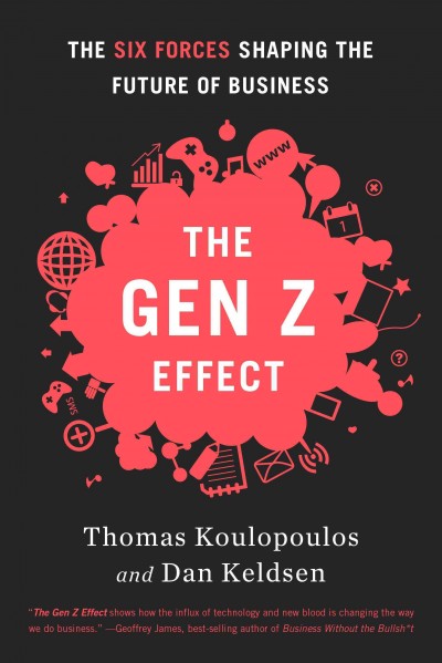 The Gen Z effect : the 6 forces shaping the future of business / Thomas Koulopoulos and Dan Keldsen.