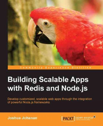 Building scalable apps with Redis and Node.js : develop customized, scalable web apps through the integration of powerful Node.js frameworks / Joshua Johanan.