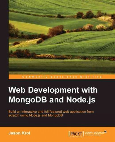 Web development with MongoDB and Node.js : build an interactive and full-featured web application from scratch using Node.js and MongoDB / Jason Krol.