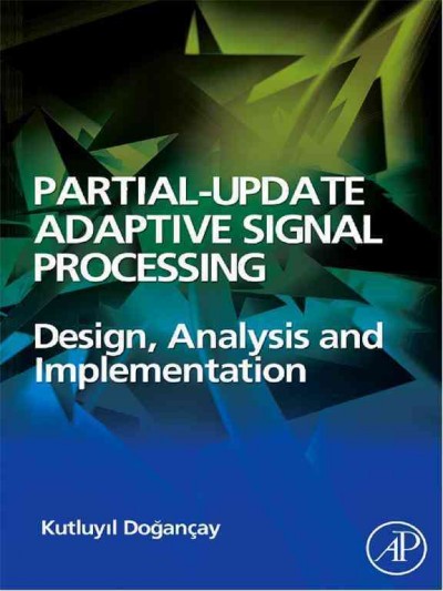 Partial-update adaptive filters and adaptive signal processing : design analysis and implementation / Kutluyil Doǧançay.