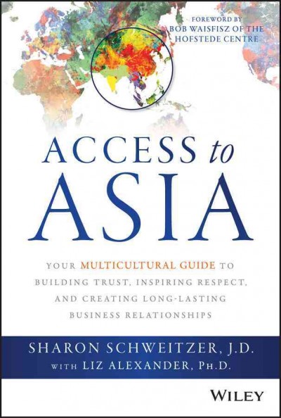 Access to Asia : your multicultural guide to building trust, inspiring respect, and creating long-lasting business relationships / Sharon Schweitzer, Liz Alexander.