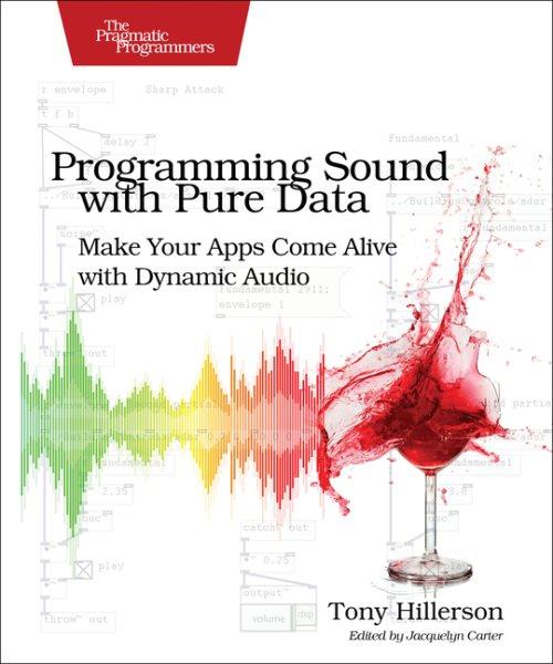 Programming sound with pure data : make your apps come alive with dynamic audio / Tony Hillerson.