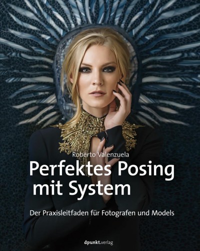 Perfektes Posing mit System : Der Praxisleitfaden für Fotografen und Models.