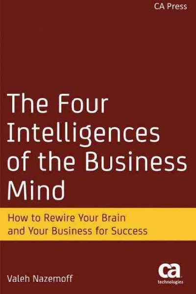 The four intelligences of the business mind : how to rewire your brain and your business for success / Valeh Nazemoff.