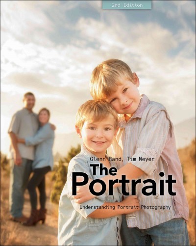 The portrait : understanding portrait photography / Glenn Rand, Tim Meyer.