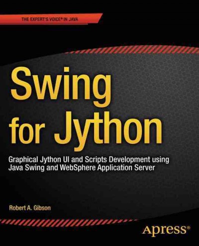 Swing for Jython : Jython UI and scripts development using Java Swing and WebSphere Application Server / Robert A. Gibson.