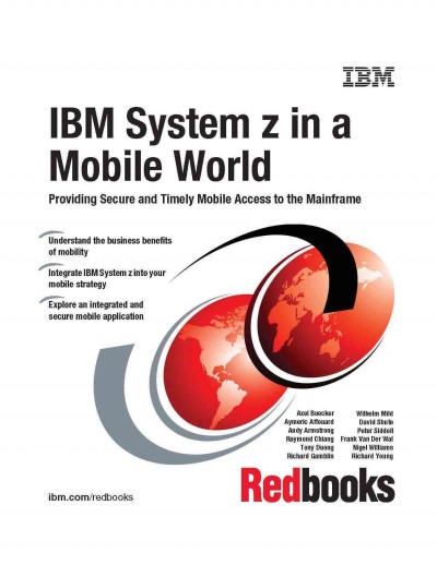 IBM System z in a mobile world : providing secure and timely mobile access to the mainframe / Axel Buecker ... [and eleven others].