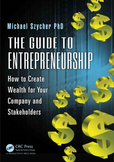 The guide to entrepreneurship : how to create wealth for your company and stakeholders / Michael Szycher.