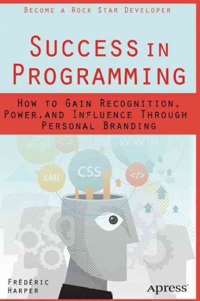 Success in programming : how to gain recognition, power, and influence through personal branding / Frédéric Harper.