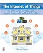 The Internet of things : do-it-yourself at home projects for Arduino, Raspberry Pi, and Beaglebone Black / Donald Norris.