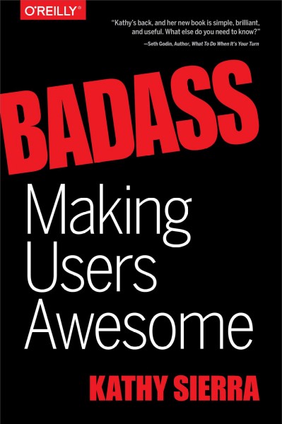 Badass : making users awesome / Kathy Sierra.