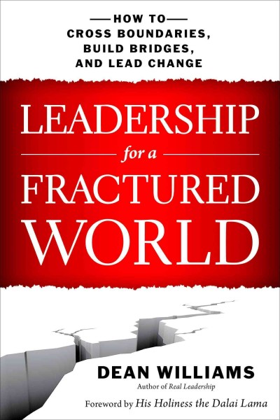 Leadership for a fractured world : how to cross boundaries, build bridges, and lead change / Dean Williams.
