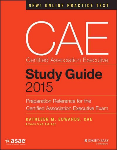 CAE certified association executive study guide 2015 : preparation reference for the Certified Association Executive exam / Kathleen M. Edwards, executive editor.