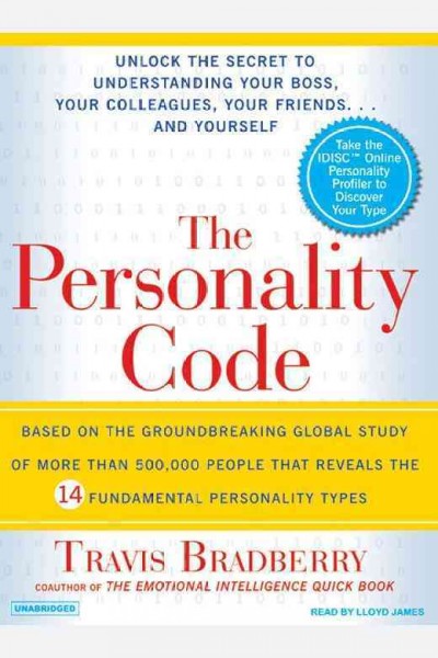 The personality code : [unlock the secret to understanding your boss, your colleagues, your friends-- and yourself] / Travis Bradberry.