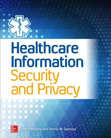 Healthcare information security and privacy / Sean P. Murphy.