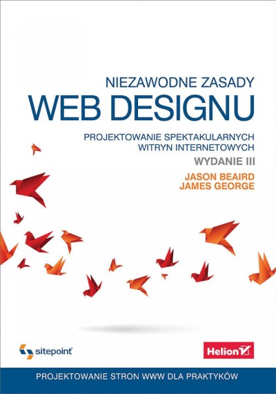 Niezawodne zasady web designu : Projektowanie spektakularnych witryn internetowych / Jason Beaird, James George.