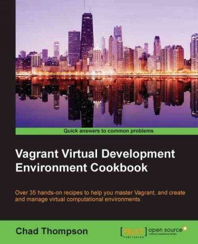 Vagrant virtual development environment cookbook : over 35 hands-on recipes to help you master Vagrant, and create and manage virtual computational environments / Chad Thompson.
