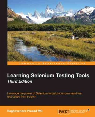 Learning Selenium testing tools : leverage the power of Selenium to build to build your own real-time test cases from scratch / Raghavendra Prasad M.G.