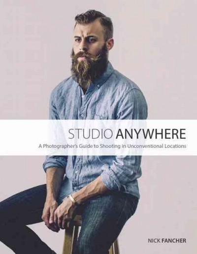 Studio anywhere : a photographer's guide to shooting in unconventional locations / Nick Fancher.