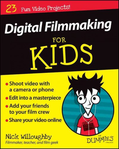 Digital filmmaking for kids for dummies / by Nick Willoughby.