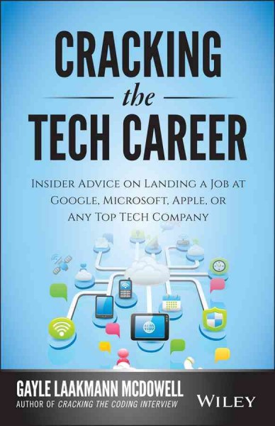 Cracking the tech career : insider advice on landing a job at Google, Microsoft, Apple, or any top tech company / Gayle Laakmann McDowell.
