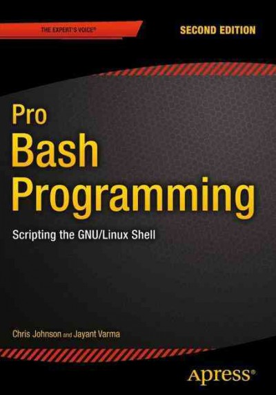 Pro bash programming : scripting the GNU/Linux shell / Chris Johnson and Jayant Varma.