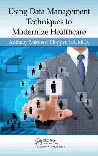 Using data management techniques to modernize healthcare / Anthony Matthew Hopper.