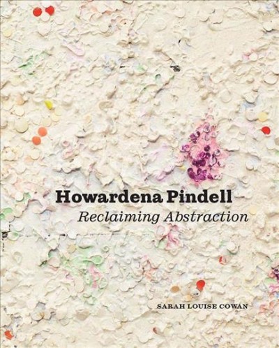 Howardena Pindell : reclaiming abstraction / Sarah Louise Cowan.