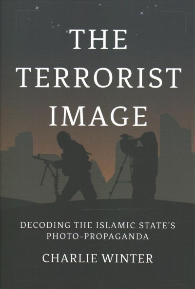 The terrorist image : decoding the Islamic state's photo-propaganda / Charlie Winter.