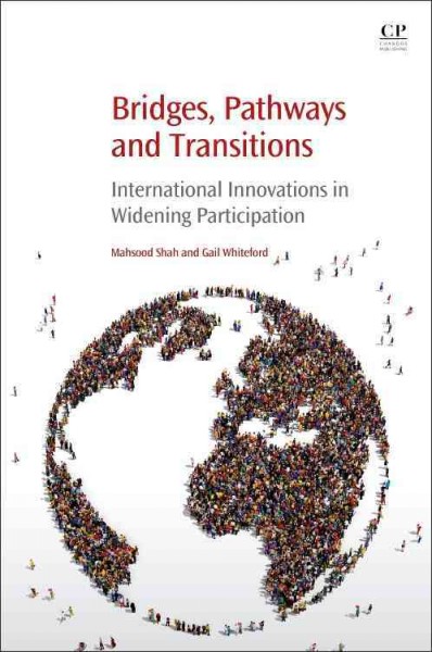 Bridges, pathways and transitions : international innovations in widening participation / edited by Mahsood Shah, Gail Whiteford.