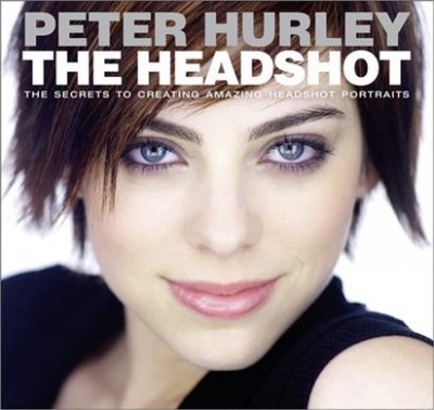 The headshot : the secrets to creating amazing headshot portraits / Peter Hurley.