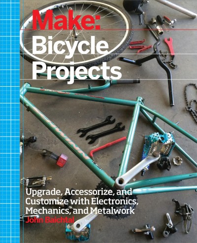 Make : bicycle projects / John Baichtal.