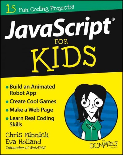 JavaScript for kids for dummies / by Chris Minnick and Eva Holland.
