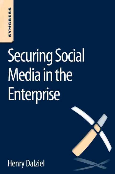 Securing social media in the enterprise / Henry Dalziel ; contributing editor, Nicholas Arvanitis.