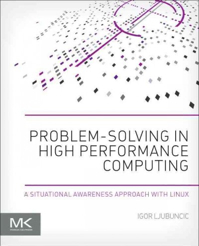 Problem-solving in high performance computing : a situational awareness approach with Linux / Igor Ljubuncic.