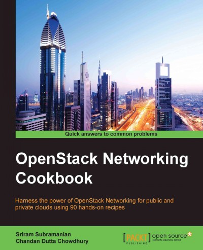 OpenStack Networking cookbook : harness the power of Openstack Networking for public and private clouds using 90 hands-on recipes / Sriram Subramanian, Chandan Dutta Chowdhury.