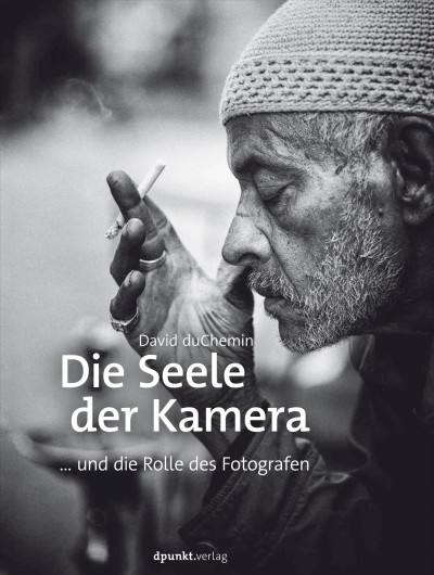 Die Seele der Kamera : und die Rolle des Fotografen / David duChemin.